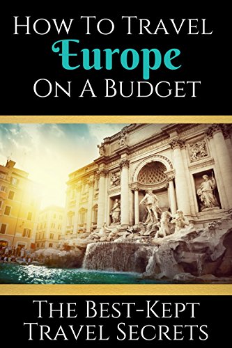 How To Travel Europe On A Budget: The Best-Kept Secrets For Women by