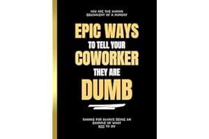Epic Ways to Tell your Coworker They’re Dumb: Funny Gag Book for Adults | Secret Santa Gifts for Coworker, White Elephant, Men, Women, Birthday, ... Goodbye Present, Office Pranks and Retirement