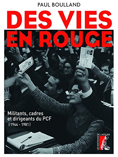 Des vies en rouge: Militants, cadres et dirigeants du PCF (1944-1981) (SCIENCES HUM HC) (French Edit by Paul Boulland