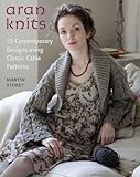 Aran Knits: 23 Contemporary Designs Using Classic Cable Patterns (Knit & Crochet) by 
