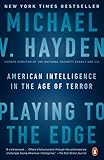 Playing to the Edge: American Intelligence in the Age of Terror by Michael V. Hayden