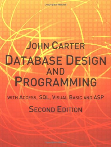 Database Design and Programming: With Access, SQL, Visual Basica and ASP: with Access, SQL, Visual Basic and ASP, by John Carter