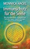 Immunschutz für die Seele: Die wirkungsvollsten schamanischen Techniken gegen negative Energien und by Monnica Hackl