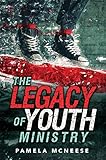 The Legacy of Youth Ministry by Pamela McNeese