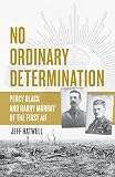 No Ordinary Determination: Percy Black and Harry Murray of the First AIF by Jeff Hatwell
