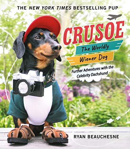 Crusoe, the Worldly Wiener Dog: Further Adventures with the Celebrity Dachshund by Ryan Beauchesne