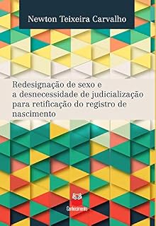 Livro Redesignação de sexo e a desnecessidade de judicialização para retificação do registro de nascimento: Eliminação de rituais de passagem na busca de implementação ... de direitos fundamentais dos transexuais