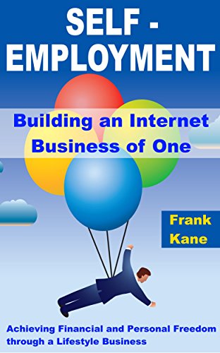 Self-Employment: Building an Internet Business of One: Achieving Financial and Personal Freedom through a Lifestyle Business