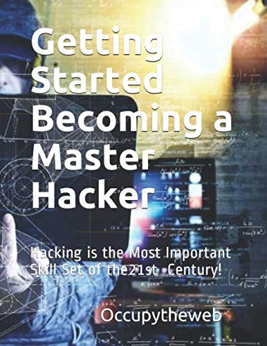 Getting Started Becoming a Master Hacker: Hacking is the Most Important Skill Set of the 21st Century! (Linux Basics for Hackers) by Occupytheweb
