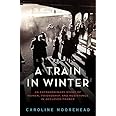 A Train in Winter: An Extraordinary Story of Women, Friendship, and Resistance in Occupied France (The Resistance Trilogy Boo