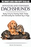 Dachshunds - The Owner's Guide From Puppy To Old Age - Choosing, Caring for, Grooming, Health, Train Dachshunds - The Owner's Guide From Puppy To Old Age - Choosing, Caring for, Grooming, Health, Train