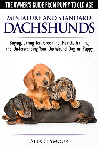 Dachshunds - The Owner's Guide From Puppy To Old Age - Choosing, Caring for, Grooming, Health, Train