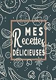 Mes Recettes Délicieuses: Cahier De Recettes - Livre de cuisine personnalisé à écrire 50 recette by Diariocher