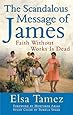 The Scandalous Message of James: Faith Without Works Is Dead