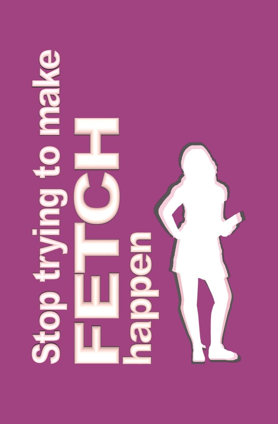 Stop Trying To Make Fetch Happen Blank Journal And Broadway Musical Quote Shore North Run Write 9781981836178 Amazon Com Books