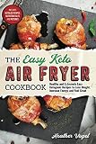 The Easy Keto Air Fryer Cookbook: Healthy and Extremely Easy Ketogenic Recipes to Lose Weight, Incre