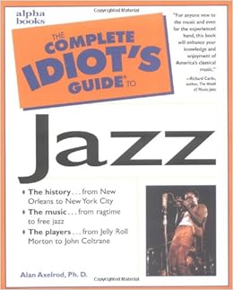 Complete Idiot S Guide To Jazz The Complete Idiot S Guide Alan Axelrod 9780028627311 Amazon Com Books