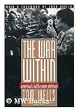The War Within : America's Battle over Vietnam, Wells, Tom, 0805044914