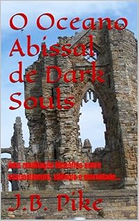 Livro O Oceano Abissal de Dark Souls: Uma meditação filosófica sobre esquecimento, silêncio e eternidade...