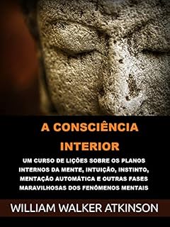 Livro A Consciência interior (Traduzido): Um curso de lições sobre os planos internos da mente, intuição, instinto, mentação automática e outras fases maravilhosas dos fenômenos mentais