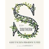 S Is for Southern: A Guide to the South, from Absinthe to Zydeco (Garden & Gun Books, 4)