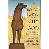 Trojan Horse in the City of God: The Catholic Crisis Explained by Dietrich Von Hildebrand (1967-12-03)