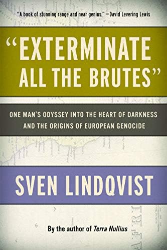 "Exterminate All the Brutes": One Man's Odyssey into the Heart of Darkness and the Origins of European Genocide