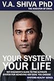 Your System Your Life: MIT Engineer’s Guide to the Ultimate System for Achieving Any Goal You Choose