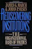 Rediscovering Institutions: The Organizational Basis of Politics