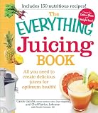 The Everything Juicing Book: All you need to create delicious juices for your optimum health The Everything Juicing Book: All you need to create delicious juices for your optimum health