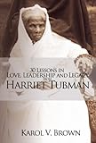 30 Lessons in Love, Leadership and Legacy from Harriet Tubman by