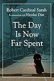 The Day Is Now Far Spent by Cardinal Robert Sarah, Nicolas Diat