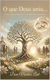 Livro O QUE DEUS UNIU... : Uma crônica sobre a sacralidade do casamento