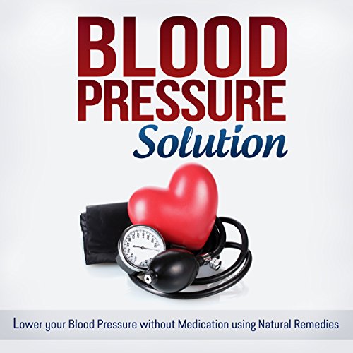 Download Blood Pressure Solution: How to Lower Your Blood Pressure Without Medication Using Natural Remedies Download Blood Pressure Solution: How to Lower Your Blood Pressure Without Medication Using Natural Remedies