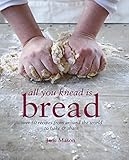 All You Knead is Bread: Over 50 recipes from around the world to bake & share by 