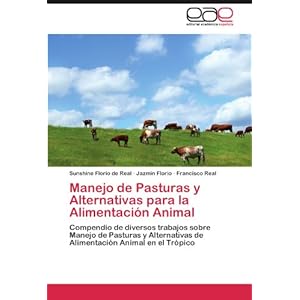 Manejo de Pasturas y Alternativas para la Alimentación Animal: Compendio de diversos trabajos sobre Manejo de Pasturas y Alternativas de Alimentació