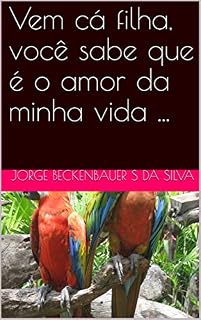 Livro Vem cá filha, você sabe que é o amor da minha vida ...