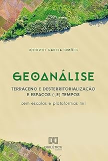 Livro Geoanálise: Terraceno e Desterritorialização e Espaços (-,E) Tempos: cem escalas e plataformas mil