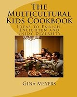The Multicultural Kids Cookbook: Ideas to Enrich, Enlighten and Enjoy Diversity 145387917X Book Cover