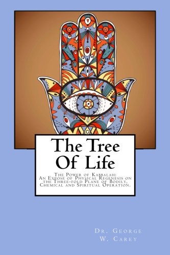 The Tree Of Life: The Power of Kabbalah: An Expose of Physical Regenesis on the Three-fold Plane of Bodily,  and Spiritual Operation.