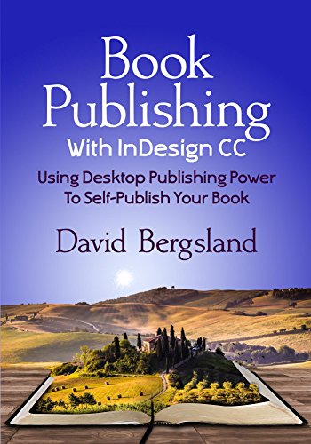 Book Publishing With InDesign CC: Using Desktop Publishing Power To Self-Publish Your Book