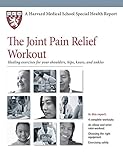 The Joint Pain Relief Workout: Healing Exercises for Your Shoulders, Hips, Knees, and Ankles (Harvard Medical School Special Health Report Book 2)