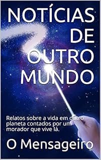 Livro NOTÍCIAS DE OUTRO MUNDO: Relatos sobre a vida em outro planeta contados por um morador que vive lá.