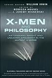 X-Men and Philosophy: Astonishing Insight and Uncanny Argument in the Mutant X-Verse by William Irwin, Rebecca Housel