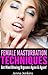 Female Masturbation Techniques - Get Mind Blowing Orgasms Again & Again!