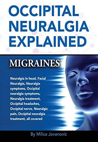 Occipital Neuralgia Explained: Migraines, Neuralgia in head, Facial Neuralgia, Neuralgia symptoms, Occipital neuralgia symptoms, Neuralgia treatment, ... Occipital neuralgia treatment, all covered Paperback – 6 Feb. 2017
