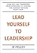 Lead Yourself to Leadership: How You Can Transform From Managing to Leading for Massive Success Righ by JF Pelley
