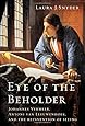Eye of the Beholder: Johannes Vermeer, Antoni van Leeuwenhoek, and the Reinvention of Seeing