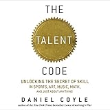 The Talent Code: Unlocking the Secret of Skill in Sports, Art, Music, Math, and Just About Anything