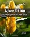 Nikon D3100: From Snapshots to Great Shots